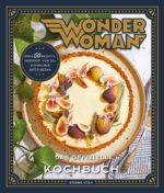 Wonder Woman: Das offizielle Kochbuch - ?ber 50 Rezepte, inspiriert von DCs ikonischer Superheldin!